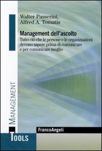 Management dell'ascolto. Tutto ciò che le persone e le organizzazioni devono sapere prima di comunicare e per comunicare meglio Management dell'ascolto. Tutto ciò che le persone e le organizzazioni devono sapere prima di comunicare e per comunicare meglio