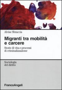 Migranti tra mobilità sociale e carcere. Storie di vita e processi di criminalizzazione Migranti tra mobilità sociale e carcere. Storie di vita e processi di criminalizzazione