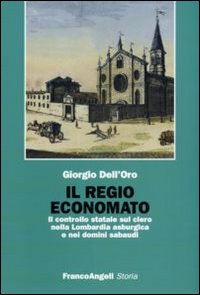 Il regio economato. Il controllo statale sul clero nella Lombardia asburgica e nei domini sabaudi Il regio economato. Il controllo statale sul clero nella Lombardia asburgica e nei domini sabaudi