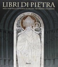 Libri di pietra. Mille anni della Cattedrale di Ancona tra Oriente e Occidente