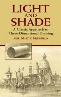 Light and Shade: a Classic Approach To Three-Dimensional Drawing
