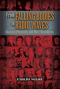 From Falling Bodies To Radio Waves: Classical Physicists and Their Discoveries
