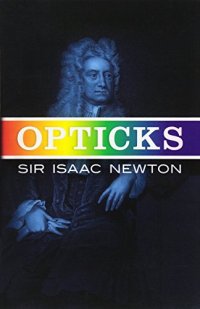 Opticks: or a Treatise of the Reflections Inflections and Colours of Light