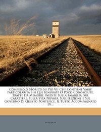 Compendio Storico Su Pio VII Che Contiene Varie Particolarita Sin Qui Ignorate O Poco Conosciute, Tratte Da Memorie Inedite Sulla Famiglia, Sul ... Questo Pontefice, Il Tutto Accompagnato Di...