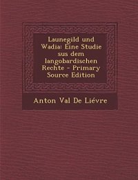 Launegild Und Wadia: Eine Studie Sus Dem Langobardischen Rechte