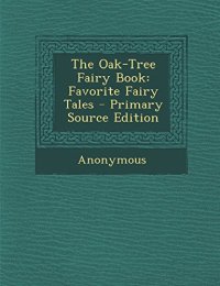 The Oak-Tree Fairy Book: Favorite Fairy Tales - Primary Source Edition