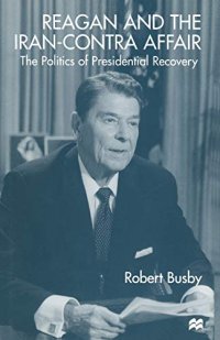 Reagan and the Iran-contra Affair: The Politics of Presidential Recovery