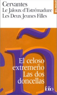 Le jaloux d'Estrémadure : El celoso extremeño. Les deux jeunes filles : Las dos doncellas: Nouvelles exemplaires/Novelas ejemplares