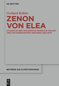 Zenon Von Elea: Studien Zu Den Argumenten Gegen Die Vielheit Und Zum Sogennten Argument Des Orts