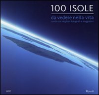 Cento isole da vedere nella vita scelte dai migliori fotografi e viaggiatori. Ediz. illustrata Cento isole da vedere nella vita scelte dai migliori fotografi e viaggiatori. Ediz. illustrata