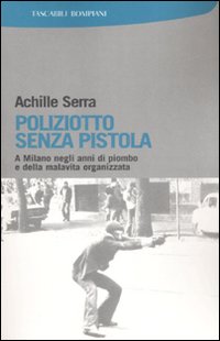 Poliziotto senza pistola. A Milano negli anni di piombo e della malavita organizzata Poliziotto senza pistola. A Milano negli anni di piombo e della malavita organizzata