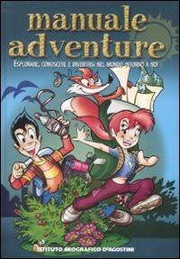 Manuale adventure. Esplorare, conoscere e divertirsi nel mondo intorno a noi. Ediz. illustrata Manuale adventure. Esplorare, conoscere e divertirsi nel mondo intorno a noi. Ediz. illustrata