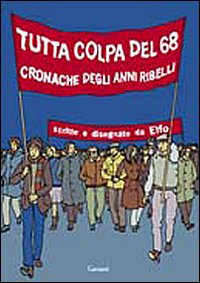 Tutta colpa del '68. Cronache degli anni ribelli Tutta colpa del '68. Cronache degli anni ribelli