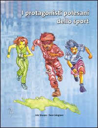 I protagonisti polesani dello sport. Ediz. illustrata I protagonisti polesani dello sport. Ediz. illustrata