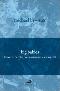 Big Babies (perché non riusciamo a crescere?) Big Babies (perché non riusciamo a crescere?)