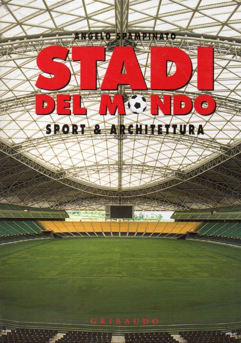 Stadi del mondo. Sport & architettura Stadi del mondo. Sport & architettura