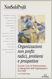 Organizzazioni non profit: radici, problemi e prospettive. 2° corso di perfezionamento in management delle organizzazioni non profit