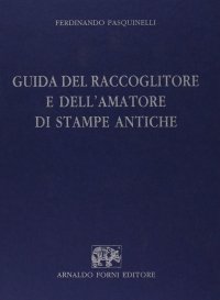 Guida del raccoglitore e dell'amatore di stampe antiche (rist. anast. Lucca, 1907)