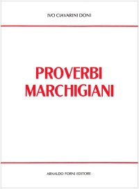 Proverbi Marchigiani Raccolti e Ordinati