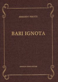 Bari ignota. Curiosità e documenti di storia locale (rist. anast. Trani, 1907)