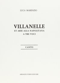 Marenzio Luca: Villanelle et arie alla napoletana a tre voci nuovamente ristampate e corrette. Libri I-IV (Venezia, 1592-1605)