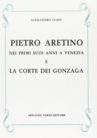 Pietro Aretino nei Primi Suoi Anni a Venezia e la Corte dei Gonzaga