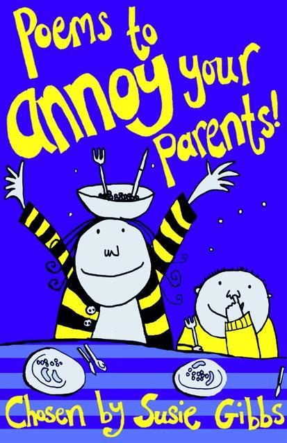 Poems to Annoy Your Parents Poems to Annoy Your Parents