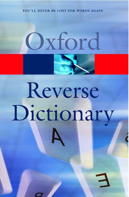 The Oxford Reverse Dictionary The Oxford Reverse Dictionary