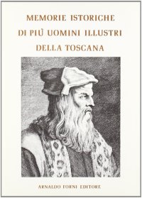 Memorie istoriche per servire alla vita di più uomini illustri della Toscana (rist. anast. 1757-58)