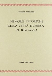 Ronchetti Giuseppe: Memorie storiche della città e chiesa di Bergamo fino al 1428 (1805-39)