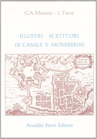 Morano Gioseffantonio. Torre L.: Illustri scrittori di Casale e di tutto il ducato di Monferrato (1771)-Scrittori monferrini (1898)