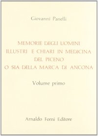 Memorie degli Uomini Illustri e Clari in Medicina del Piceno, o Sia della Marca d'Ancona