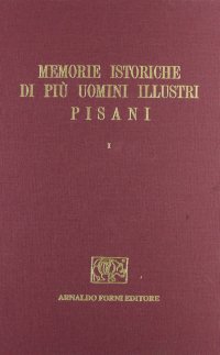 Memorie Istoriche De' più Illustri Uomini Pisani
