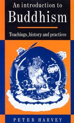 An Introduction to Buddhism: Teachings, History and Practices An Introduction to Buddhism: Teachings, History and Practices