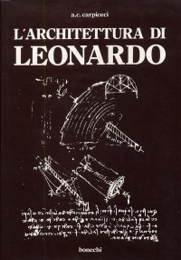 L'Architettura di Leonardo. Indagine e Ipotesi Su Tutta l'Opera di Leonardo Architetto