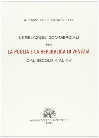 Le relazioni commerciali fra la Puglia e la Repubblica di Venezia dal sec. X al XV (rist. anast. 1898)