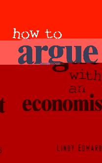 How to Argue with an Economist How to Argue with an Economist