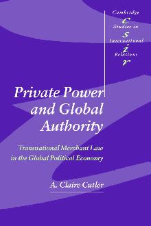 Private Power and Global Authority: Transnational Merchant Law in the Global Political Economy Private Power and Global Authority: Transnational Merchant Law in the Global Political Economy