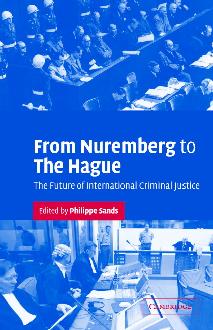 From Nuremberg to the Hague: The Future of International Criminal Justice From Nuremberg to the Hague: The Future of International Criminal Justice