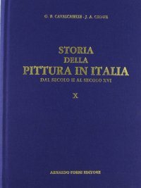 Cavalcaselle G. Battista. Crowe Joseph A.: Storia della pittura in Italia dal secolo II al secolo XVI (1886-1908). Vol. 10