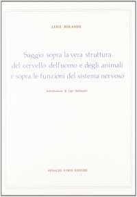 Saggio Sopra la Vera Struttura del Cervello dell'Uomo e degli Animali e Sopra le Funzioni del Sistema Nervoso