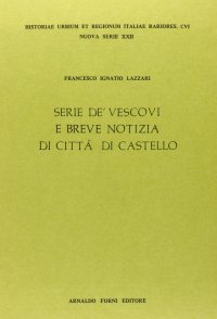Serie de' vescovi e notitia del sito di Città di Castello (rist. anast. 1693)