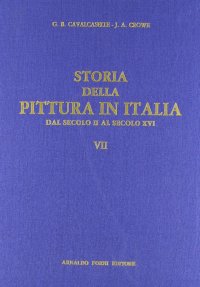 Storia della pittura in Italia dal secolo II al secolo XVI (rist. anast. 1886-1908). Vol. 7