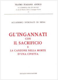 Accademici intronati di Siena. Gl'ingannati con Il sacrificio e La canzon nella morte d'una civetta (rist. anast. Torino, 1881)