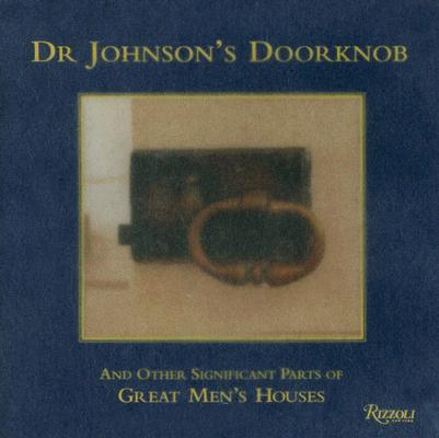 Dr. Johnson's Doorknob: And Other Significant Parts of Great Men's Houses Dr. Johnson's Doorknob: And Other Significant Parts of Great Men's Houses
