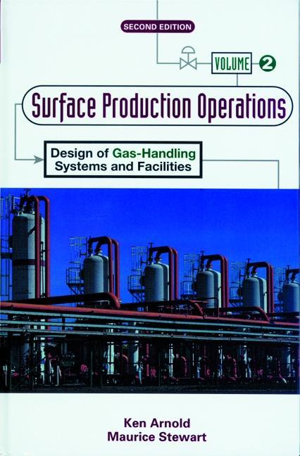 Surface Production Operations, Volume 2:: Design of Gas-Handling Systems and Facilities Surface Production Operations, Volume 2:: Design of Gas-Handling Systems and Facilities