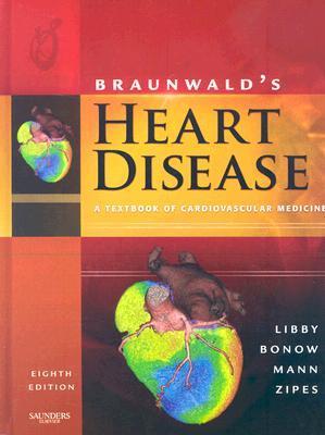 Braunwald's Heart Disease: A Textbook of Cardiovascular Medicine with CDROM Braunwald's Heart Disease: A Textbook of Cardiovascular Medicine with CDROM