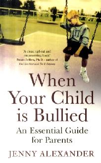 When Your Child Is Bullied: An Essential Guide for Parents When Your Child Is Bullied: An Essential Guide for Parents