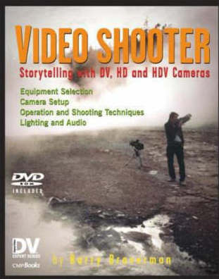 Video Shooter: Storytelling with DV, HD, and HDV Cameras with DVD Video Shooter: Storytelling with DV, HD, and HDV Cameras with DVD