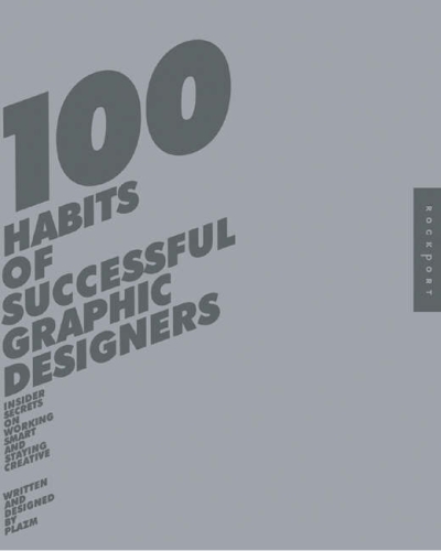 100 Habits of Successful Graphic Designers 100 Habits of Successful Graphic Designers
